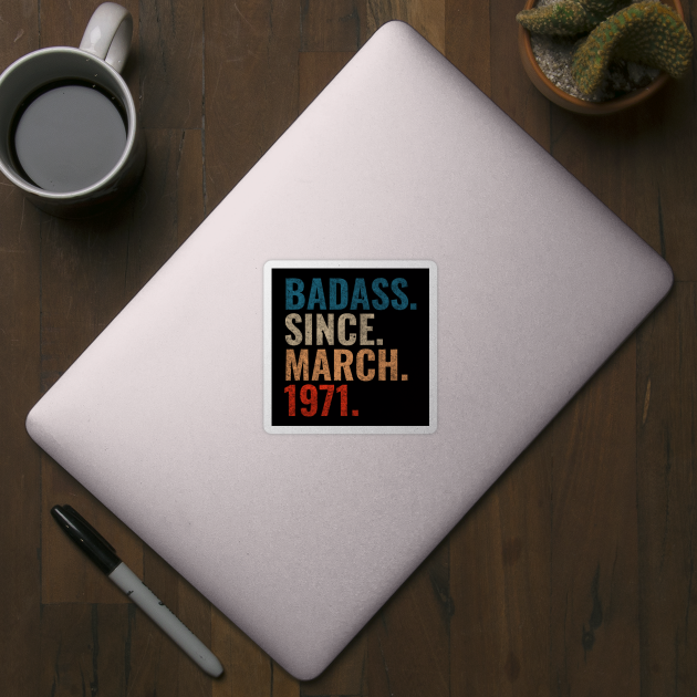 Badass Since March 1971 Retro 1971 birthday shirt by TeeLogic